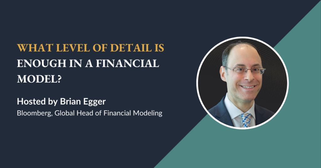 what level of detail is enough for financial modeling, webinar with brian egger, global head of financial modeling at bloomberg
